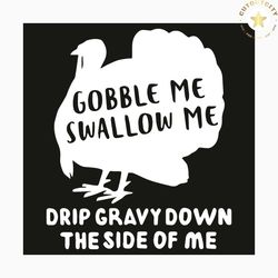 gobble me swallow me svg, thanksgiving svg, gobble me swallow me svg, turkey svg, gobble svg, funny thanksgiving, friend