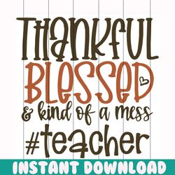 thankful blessed and kind of a mess teacher svg, thankful svg, thankful shirt, thankful gift, blessing svg, blessing shi