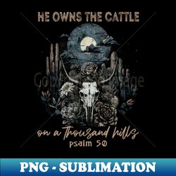 He Owns The Cattle On A Thousand Hills Psalm 50 Bull Cactus Skull Flowers - Artistic Sublimation Digital File - Revolutionize Your Designs