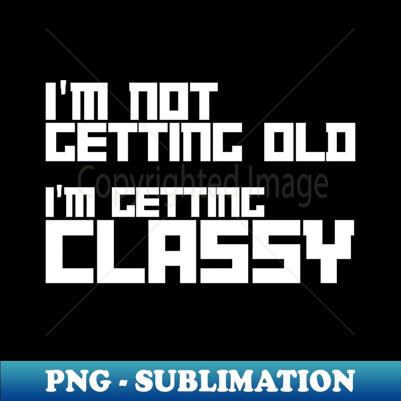 FN-20231116-5699_i am not getting old i am getting classy 5134.jpg