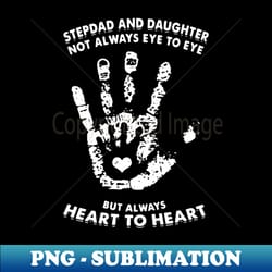 stepdad and daughter not always eye to eye but always heart to heart daughter - png transparent sublimation design - add a festive touch to every day