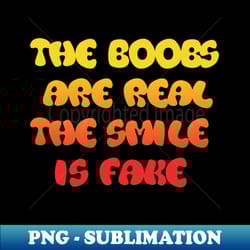 the boobs are real the smile is fake - creative sublimation png download - unlock vibrant sublimation designs