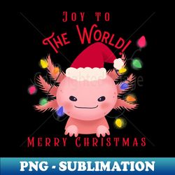 Joy to the World Merry Christmas Axolotl - Creative Sublimation PNG Download - Unlock Vibrant Sublimation Designs
