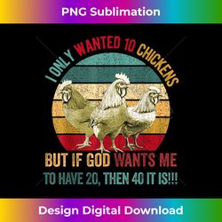 i only wanted 10 chickens but if god wants me to have 20 - edgy sublimation digital file - lively and captivating visuals