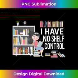 funny reading book nerd i have no shelf control librarians - crafted sublimation digital download - immerse in creativity with every design