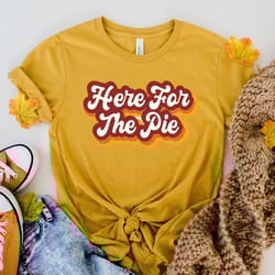 here for the pie shirt, thanksgiving family shirts, thanksgiving dinner shirt, womens fall shirt, autumn shirt, funny th