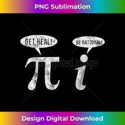 Get Real Be Rational PI Arithmetician Math Pun Gift - Vibrant Sublimation Digital Download - Elevate Your Style with Intricate Details