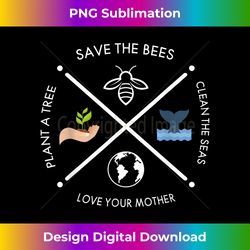 earth day save the bees plant more trees clean the seas - sophisticated png sublimation file - challenge creative boundaries