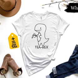 tea-rex shirt, cute dinosaur shirt, tea lover shirt, funny t-rex shirt, dinosaur shirt, sarcastic shirt, animal shirt, g