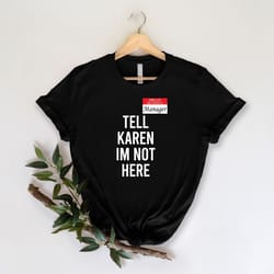 tell karen i'm not here shirt, hello my name is manager shirt, funny meme shirts, unisex shirts, gift shirt, funny shirt