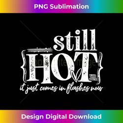 i'm still hot it just comes in flashes now - sleek sublimation png download - lively and captivating visuals