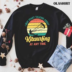 new i may start talking about kitesurfing at any time, funny kitesurfing t-shirt - olashirt
