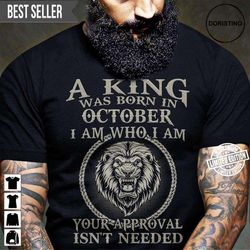 a king was born in october i am who i am your approval isnt needed unisex doristino limited edition t-shirts