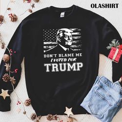 do not blame me i voted for trump pro republican shirt - olashirt