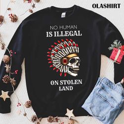 new no human is illegal on stolen land vintage usa shirt - olashirt