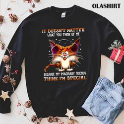 it does not matter what you think of me imaginary friends cat t-shirt - olashirt