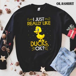 new i just really like ducks ok, funny animal bird t-shirt - olashirt
