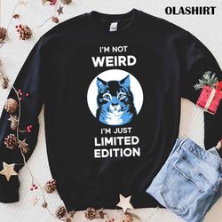 new cat i am not weird, i am just limited edition shirt - olashirt