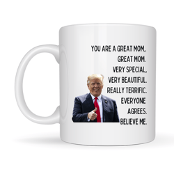 Trump Coffee Mug, You Are A Great Mom Very Special Very Beautiful Really Terrific Everyone Agrees, Mother's Day Gifts Fo