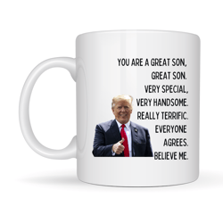 Trump Coffee Mug, You Are A Great Son Very Special Very Handsome Really Terrific Everyone Agrees, Fathers Day Gifts