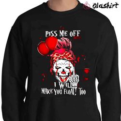 piss me off i will make you float too shirt - olashirt
