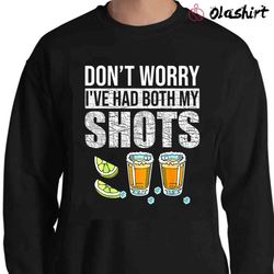 new do not worry ive had both my shots shirt, funny vaccination tequila - olashirt