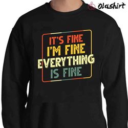 new it is fine i am fine everything is fine tshirt , trending shirt - olashirt