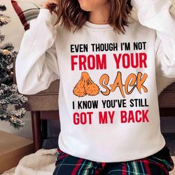 new even though i am not from your sack i know youve still got my back shirt - olashirt