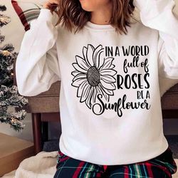 new in a world full of roses be a sunflower, sunflower shirts for women - olashirt