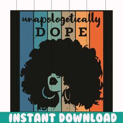 unapologetically dope svg, afro svg, black girl svg, black woman svg, melanin svg, african american svg, black girl gift