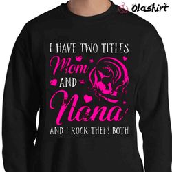 new i have two titles mom and nana shirt , trending shirt - olashirt