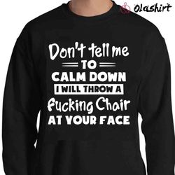 new do not tell me to calm down , trending shirt - olashirt