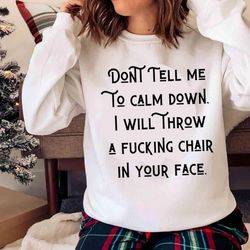 new do not tell me to calm down, i will throw a fucking chair in your face shirt - olashirt