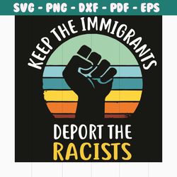 keep immigrants deport racists svg, deport racists svg, anti racism svg, against racism svg, black lives matter svg, bla