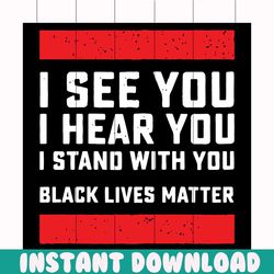 i see you i hear you i stand with you black lives matter svg, black lives matter svg, i cannot breathe svg, black matter