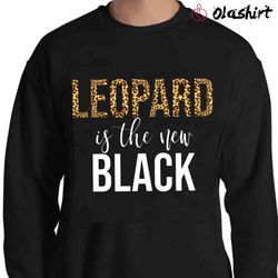 new leopard is the new black shirt, leopard print shirt - olashirt