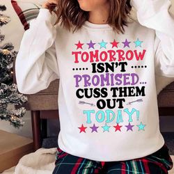 new tomorrow is not promised cuss them out today shirt - olashirt