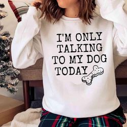 new i am only talking to my dog today, dog mom shirt, funny dog shirt for women - olashirt