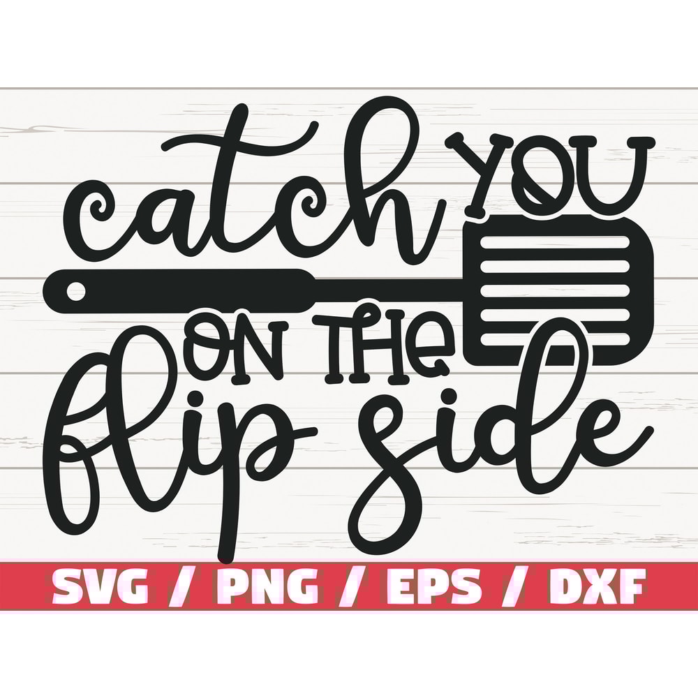 Catch You On The Flip Side SVG Cut File Cricut Commercial use Silhouette Clip art Baking SVG Kitchen Decoration Cooking SVG.jpg