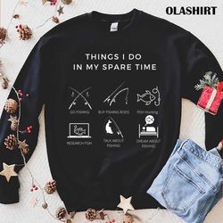 things i do in my spare time, a gift for fishing lovers t-shirt - olashirt