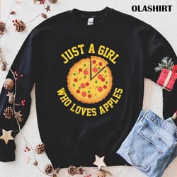 pizza shirt, just a girl who loves apples shirt - olashirt