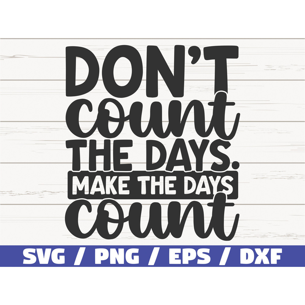 Don't Count The Days Make The Days Count SVG Cut File Commercial use Instant Download Motivational SVG Inspirational SVG.jpg