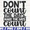 Don't Count The Days Make The Days Count SVG Cut File Commercial use Instant Download Motivational SVG Inspirational SVG.jpg