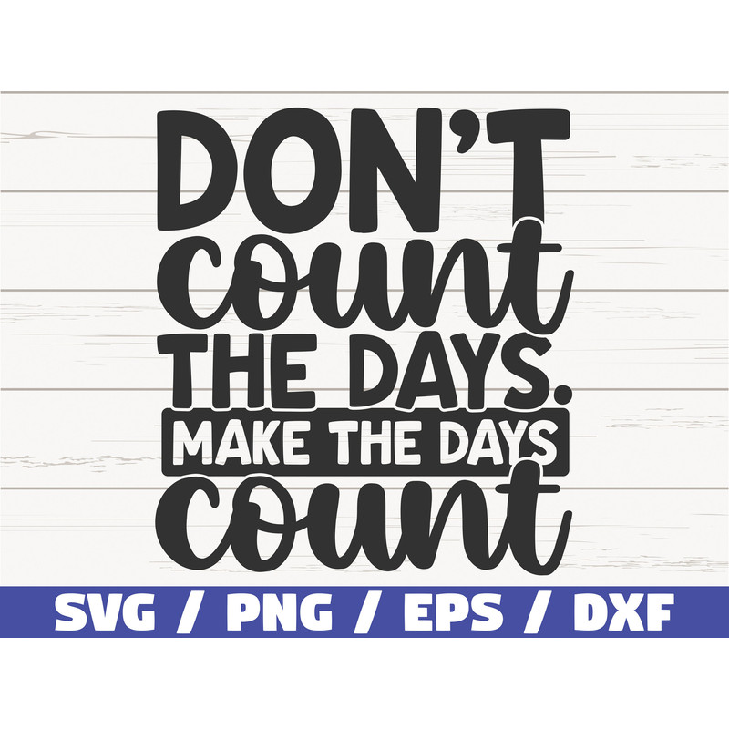 Don't Count The Days Make The Days Count SVG Cut File Commercial use Instant Download Motivational SVG Inspirational SVG.jpg
