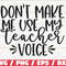 Don't Make Me Use My Teacher Voice SVG Cut File Cricut Commercial use Silhouette DXF file Teacher Shirt Teacher Life SVG.jpg