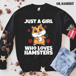 hamster t-shirt, just a girl who loves hamsters t-shirt - olashirt