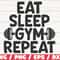 Eat Sleep Gym Repeat SVG Cut File Cricut Commercial use Silhouette Gym Motivation SVG Workout SVG Gym Life Svg.jpg