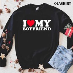 i love my boyfriend shirt i heart my boyfriend shirt - olashirt