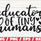 Educator of Tiny Humans SVG Cut File Cricut Commercial use Silhouette DXF file Teacher Shirt School SVG Teacher Gift.jpg