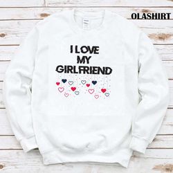 i love my girlfriend t-shirt, girlfriend love, love my girlfriend, girlfriend shirt - olashirt
